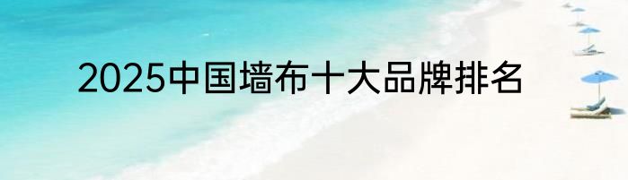 2025中国墙布十大品牌排名
