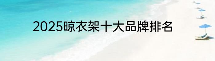 2025晾衣架十大品牌排名