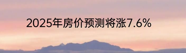 2025年房价预测将涨7.6%
