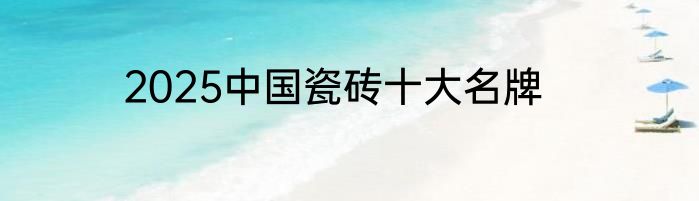 2025中国瓷砖十大名牌
