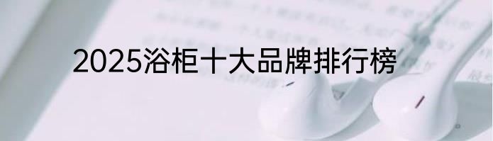 2025浴柜十大品牌排行榜