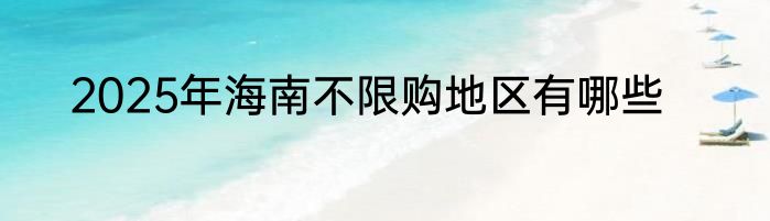2025年海南不限购地区有哪些