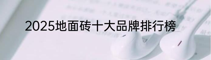 2025地面砖十大品牌排行榜
