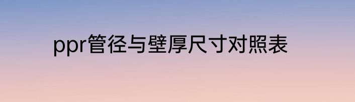 ppr管径与壁厚尺寸对照表