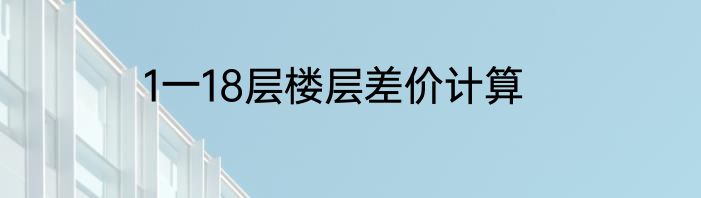 1一18层楼层差价计算