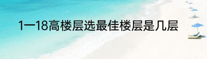 1一18高楼层选最佳楼层是几层