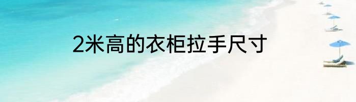 2米高的衣柜拉手尺寸