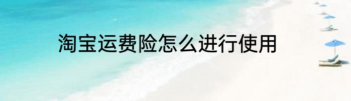 淘宝运费险怎么进行使用