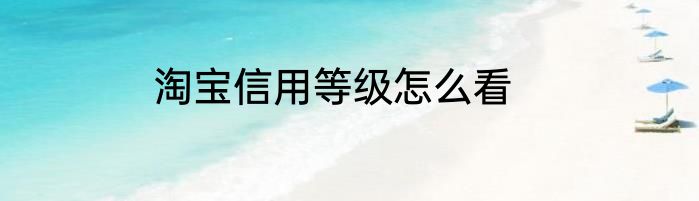淘宝信用等级怎么看