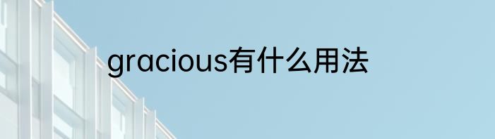 gracious有什么用法