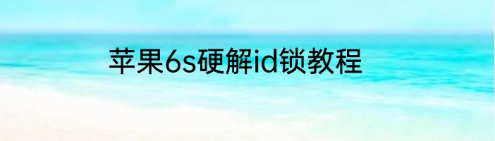 苹果6s硬解id锁教程