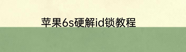 苹果6s硬解id锁教程