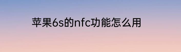 苹果6s的nfc功能怎么用