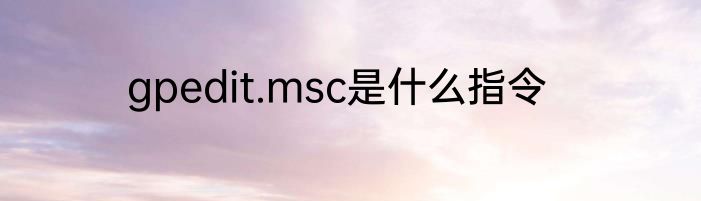 gpedit.msc是什么指令