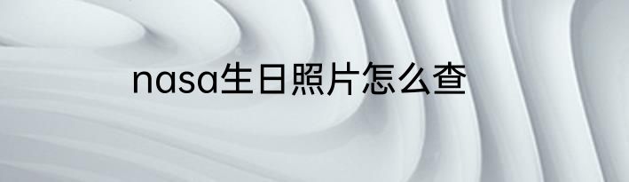 nasa生日照片怎么查
