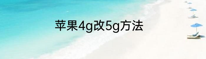 苹果4g改5g方法