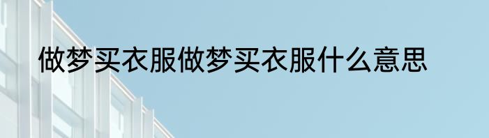 做梦买衣服做梦买衣服什么意思