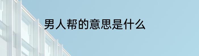男人帮的意思是什么