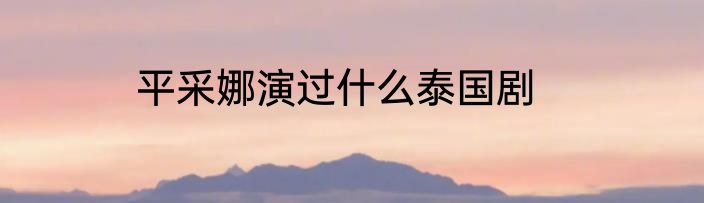平采娜演过什么泰国剧