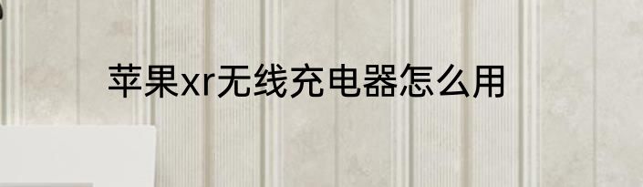 苹果xr无线充电器怎么用