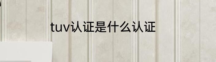 tuv认证是什么认证