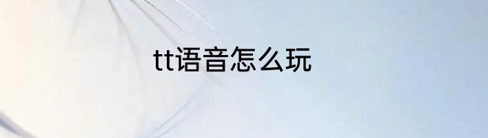 tt语音怎么玩