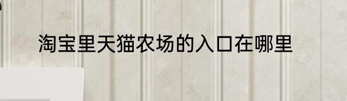 淘宝里天猫农场的入口在哪里