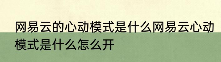网易云的心动模式是什么网易云心动模式是什么怎么开