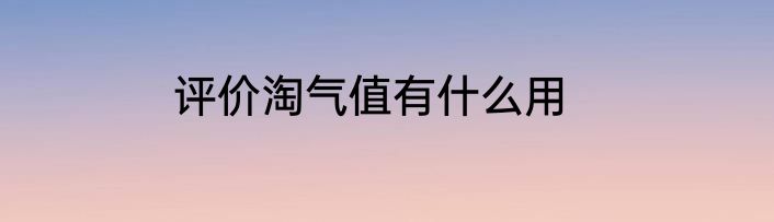 评价淘气值有什么用
