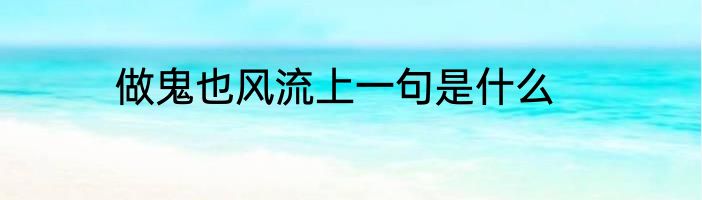 做鬼也风流上一句是什么