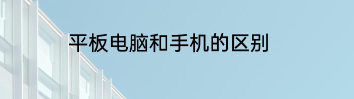平板电脑和手机的区别