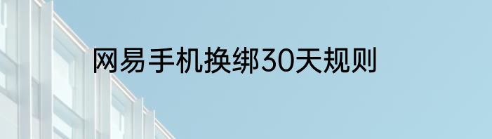 网易手机换绑30天规则