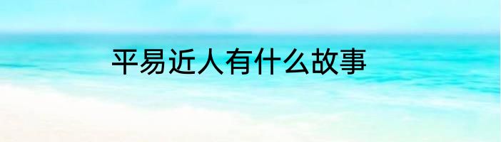 平易近人有什么故事