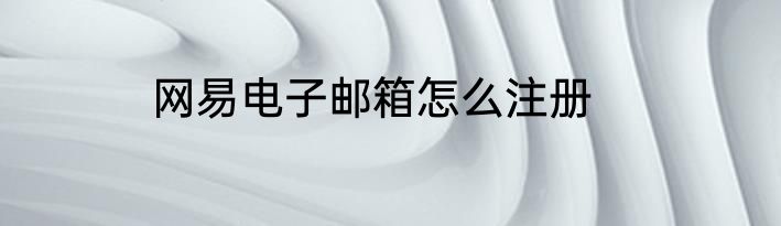 网易电子邮箱怎么注册