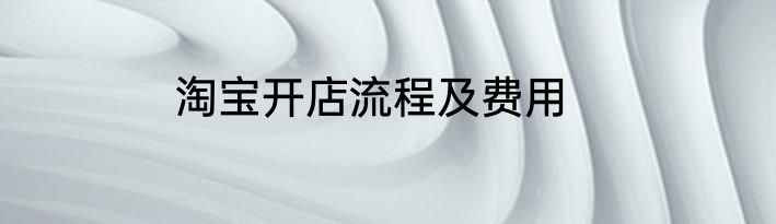 淘宝开店流程及费用
