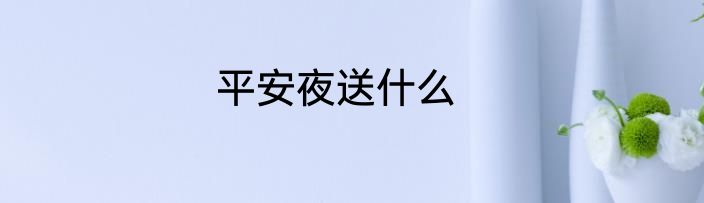 平安夜送什么