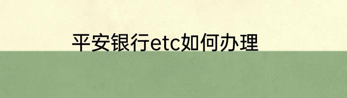 平安银行etc如何办理
