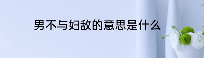 男不与妇敌的意思是什么