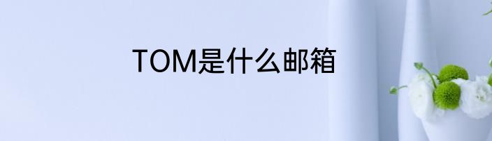 TOM是什么邮箱