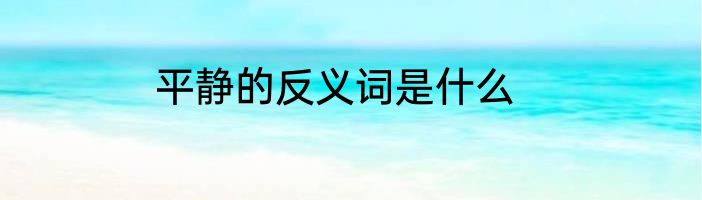平静的反义词是什么