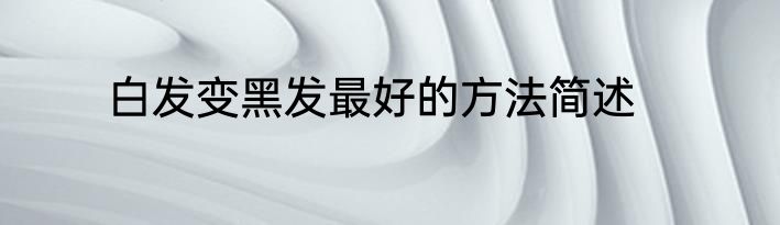 白发变黑发最好的方法简述