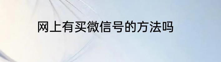 网上有买微信号的方法吗