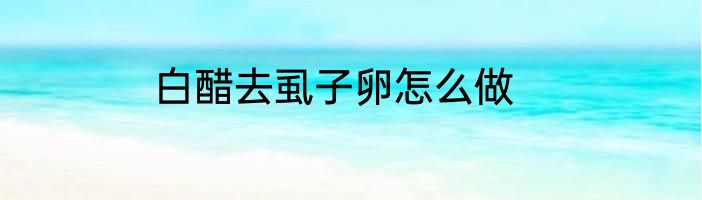 白醋去虱子卵怎么做