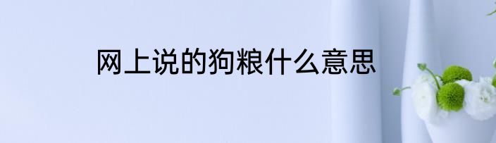 网上说的狗粮什么意思