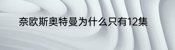 奈欧斯奥特曼为什么只有12集