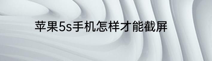苹果5s手机怎样才能截屏