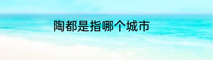陶都是指哪个城市