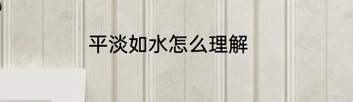 平淡如水怎么理解