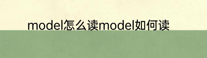 model怎么读model如何读