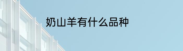 奶山羊有什么品种